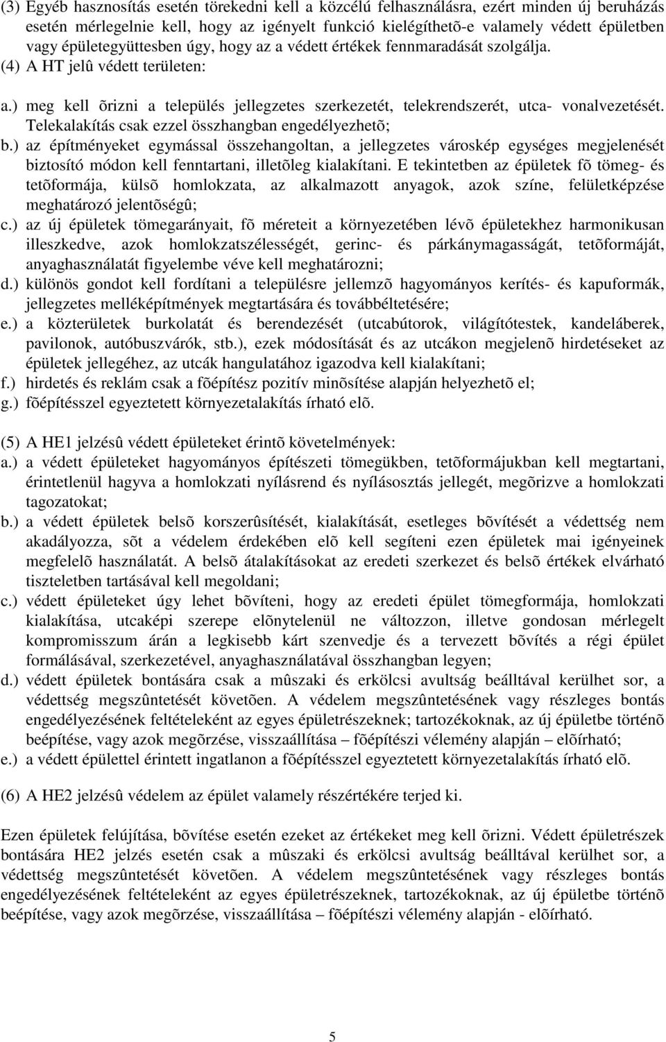 Telekalakítás csak ezzel összhangban engedélyezhetõ; b.) az építményeket egymással összehangoltan, a jellegzetes városkép egységes megjelenését biztosító módon kell fenntartani, illetõleg kialakítani.