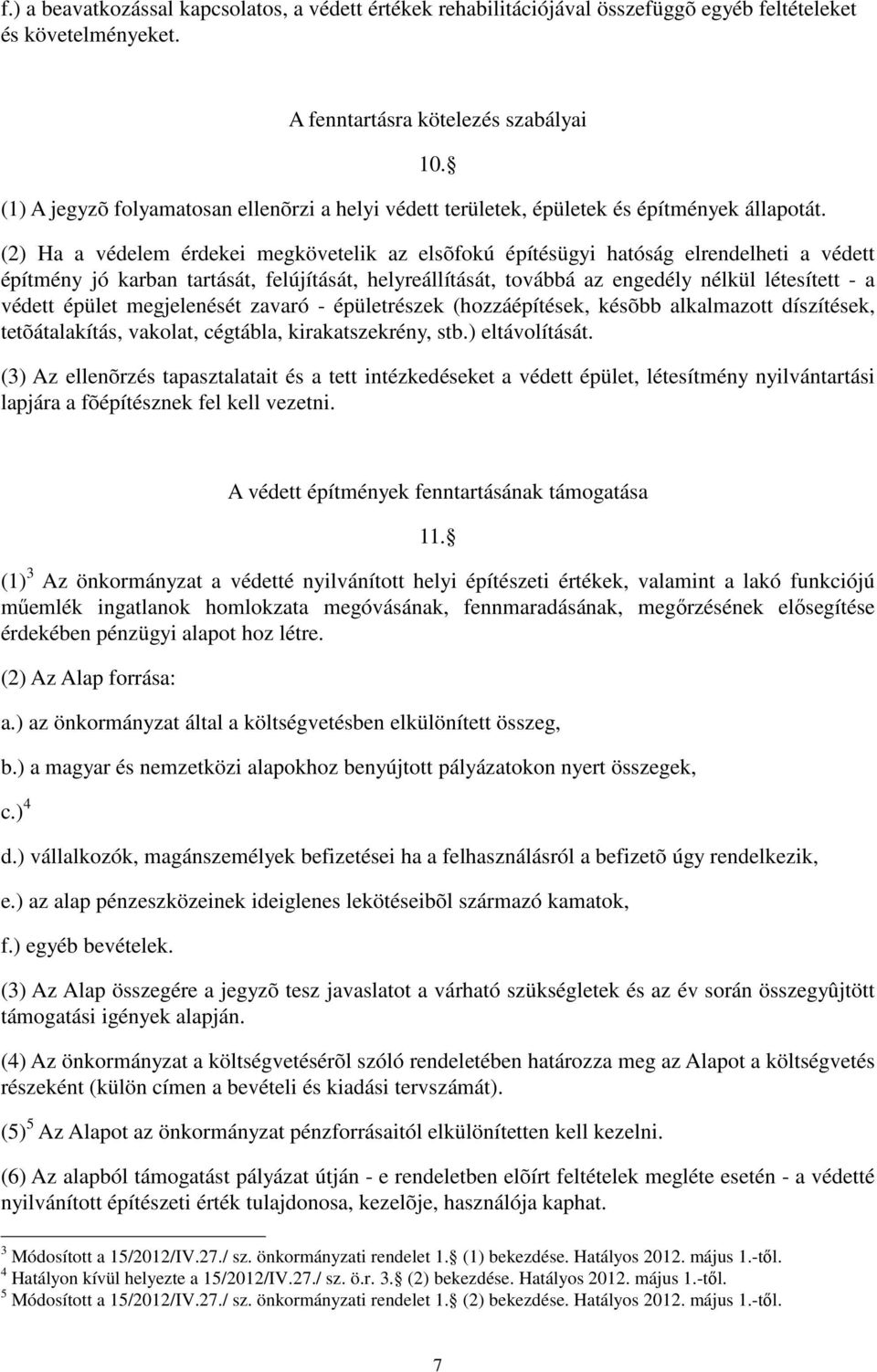 (2) Ha a védelem érdekei megkövetelik az elsõfokú építésügyi hatóság elrendelheti a védett építmény jó karban tartását, felújítását, helyreállítását, továbbá az engedély nélkül létesített - a védett