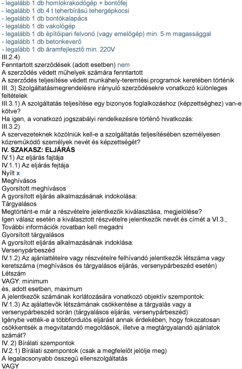 0V III.2.4) Fenntartott szerződések (adott esetben) nem A szerződés védett műhelyek számára fenntartott A szerződés teljesítése védett munkahely-teremtési programok keretében történik III.