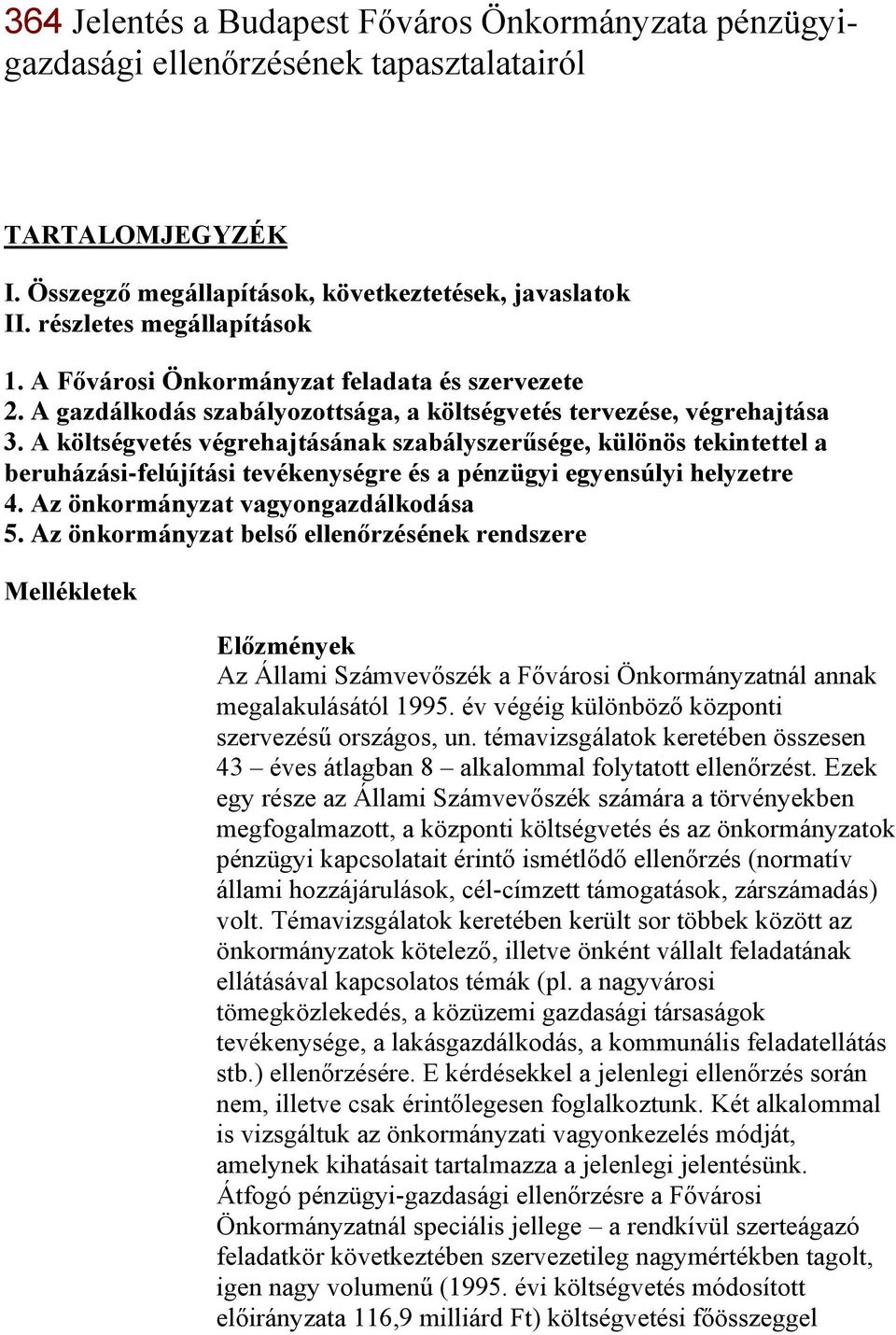 A költségvetés végrehajtásának szabályszerűsége, különös tekintettel a beruházási-felújítási tevékenységre és a pénzügyi egyensúlyi helyzetre 4. Az önkormányzat vagyongazdálkodása 5.