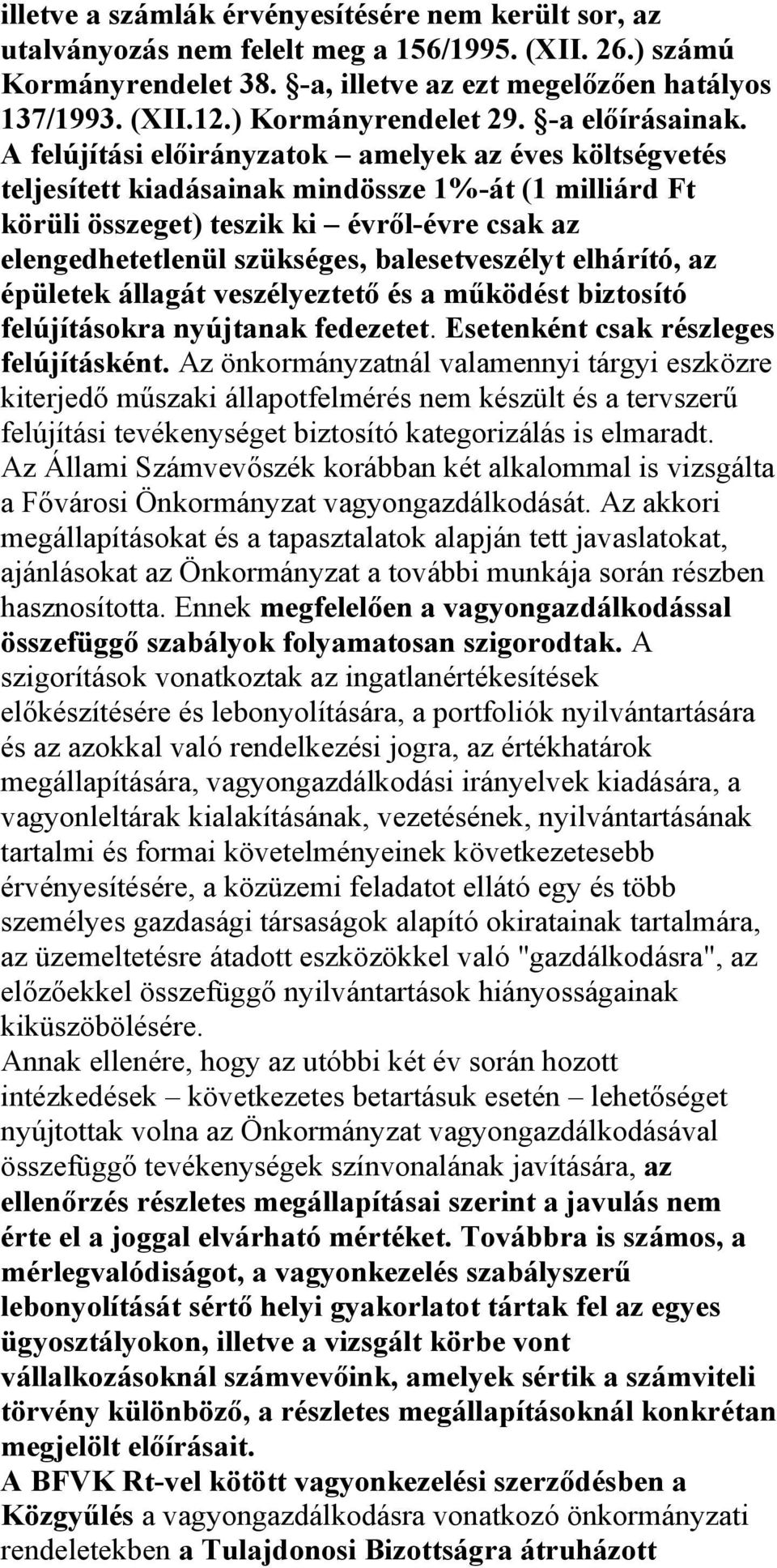 A felújítási előirányzatok amelyek az éves költségvetés teljesített kiadásainak mindössze 1%-át (1 milliárd Ft körüli összeget) teszik ki évről-évre csak az elengedhetetlenül szükséges,