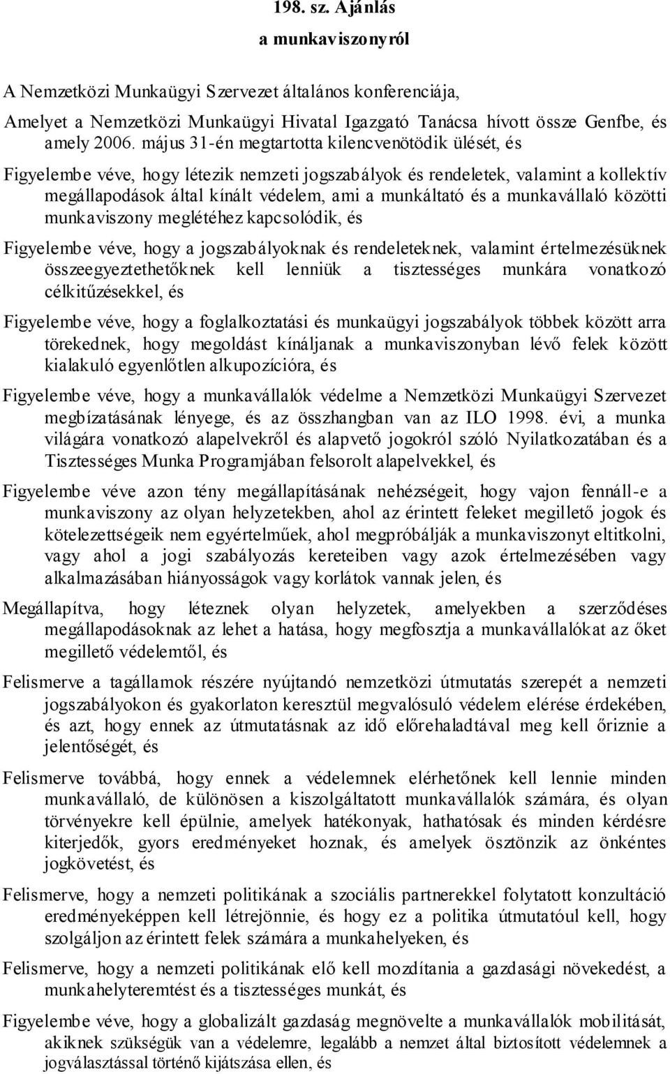 munkavállaló közötti munkaviszony meglétéhez kapcsolódik, és Figyelembe véve, hogy a jogszabályoknak és rendeleteknek, valamint értelmezésüknek összeegyeztethetőknek kell lenniük a tisztességes