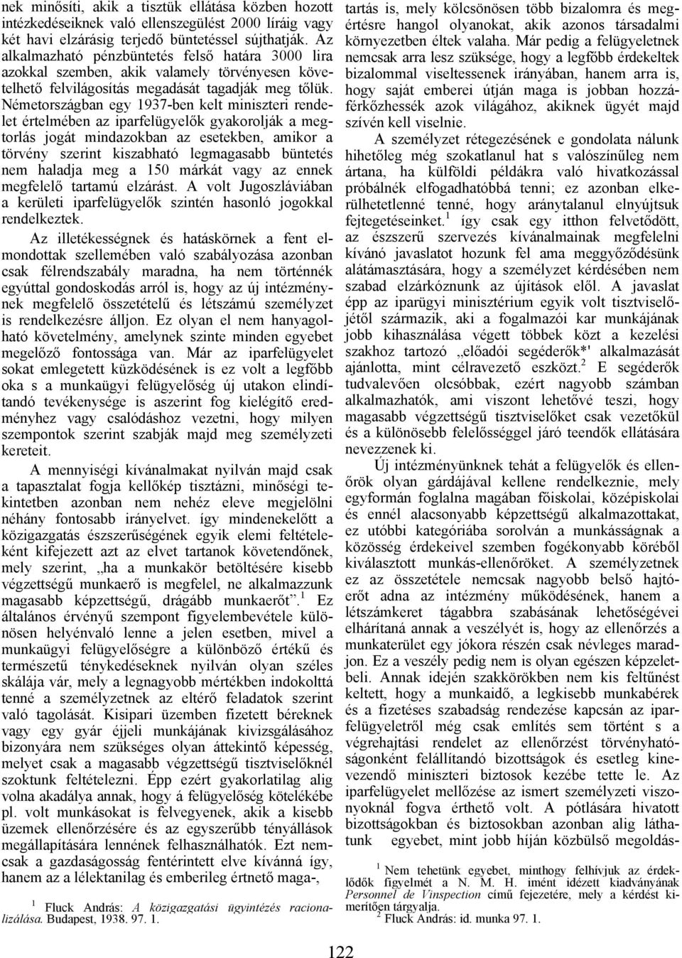 Németországban egy 1937-ben kelt miniszteri rendelet értelmében az iparfelügyelők gyakorolják a megtorlás jogát mindazokban az esetekben, amikor a törvény szerint kiszabható legmagasabb büntetés nem