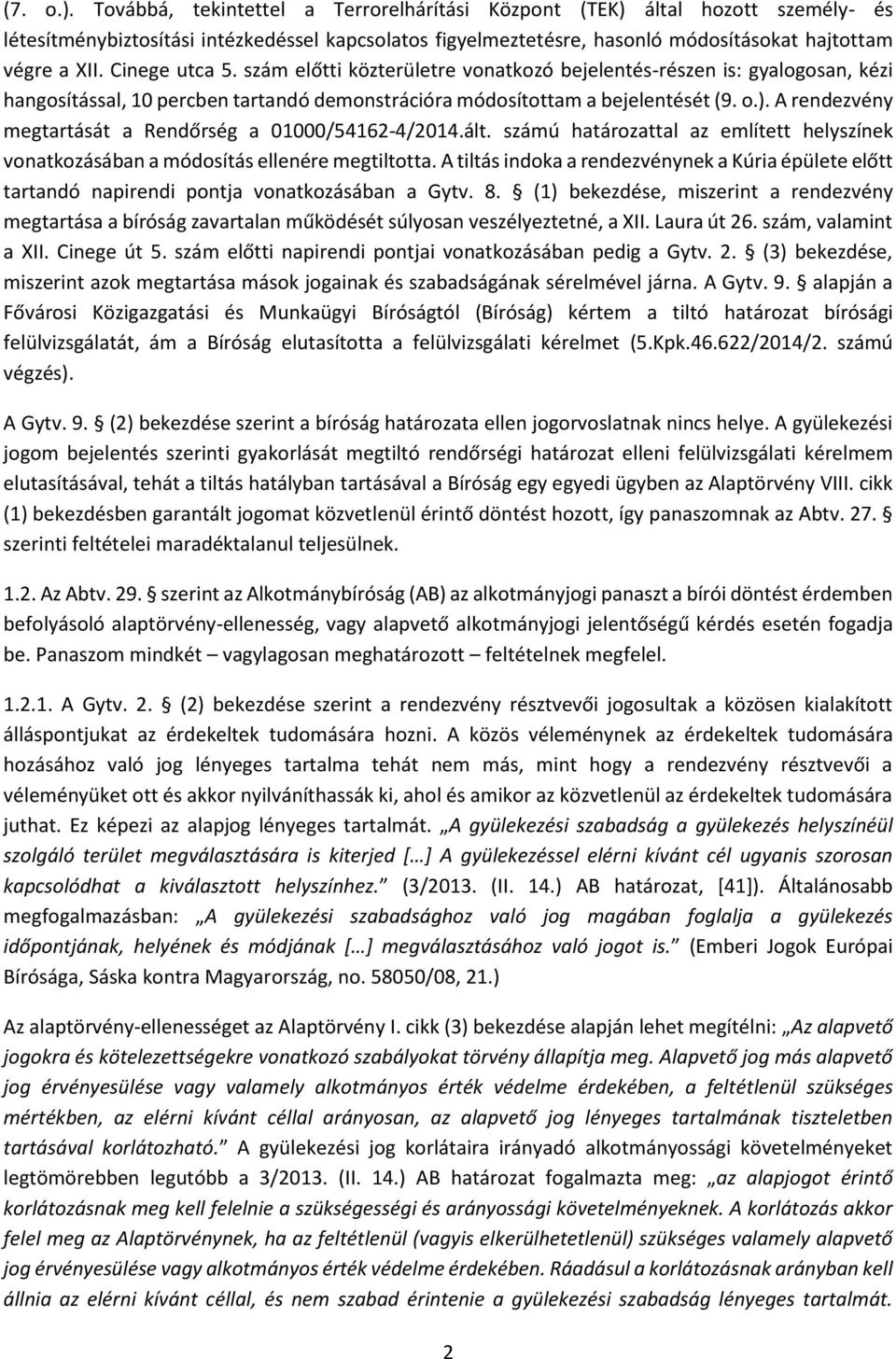 A rendezvény megtartását a Rendőrség a 01000/54162-4/2014.ált. számú határozattal az említett helyszínek vonatkozásában a módosítás ellenére megtiltotta.