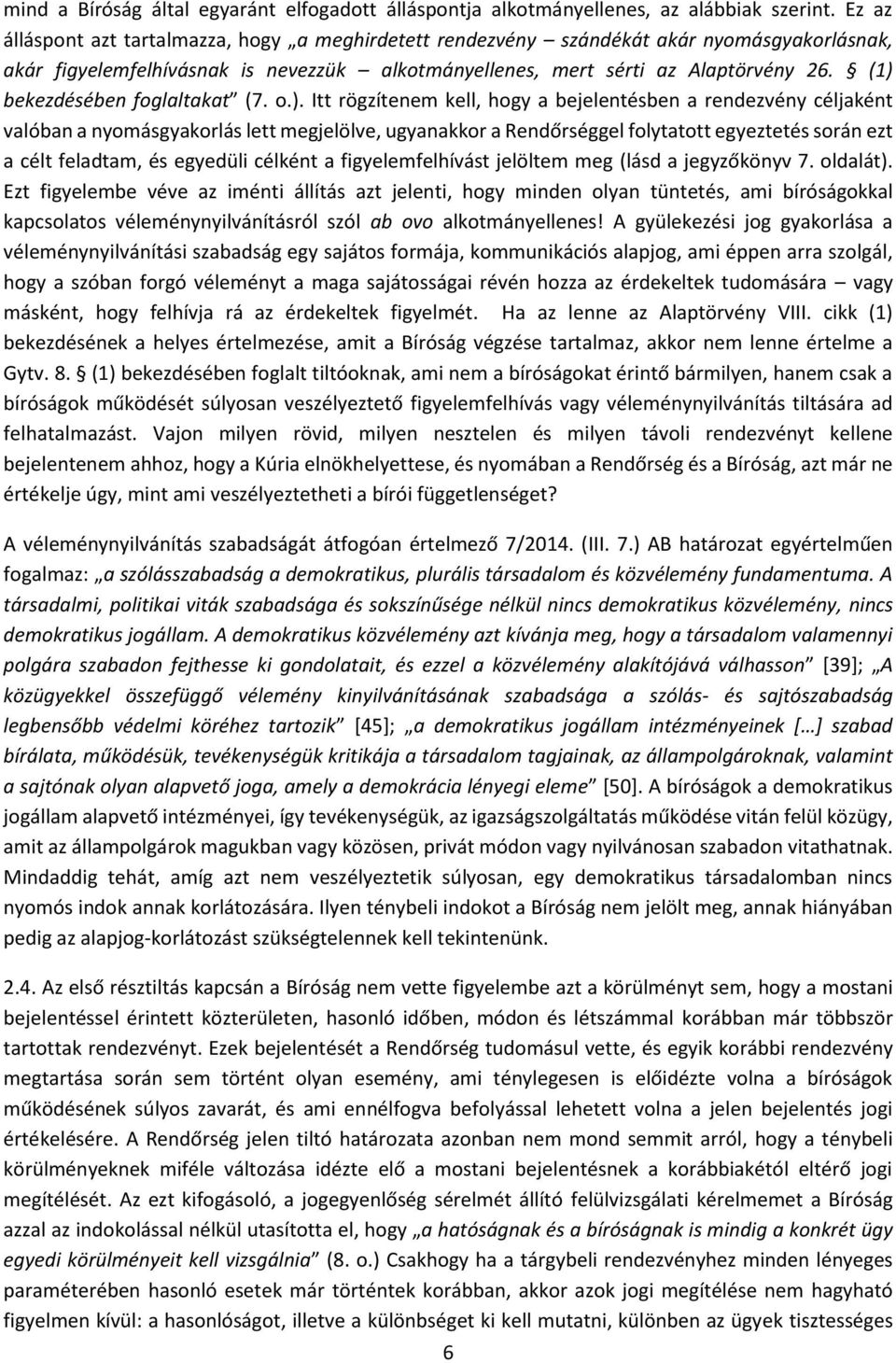 (1) bekezdésében foglaltakat (7. o.). Itt rögzítenem kell, hogy a bejelentésben a rendezvény céljaként valóban a nyomásgyakorlás lett megjelölve, ugyanakkor a Rendőrséggel folytatott egyeztetés során