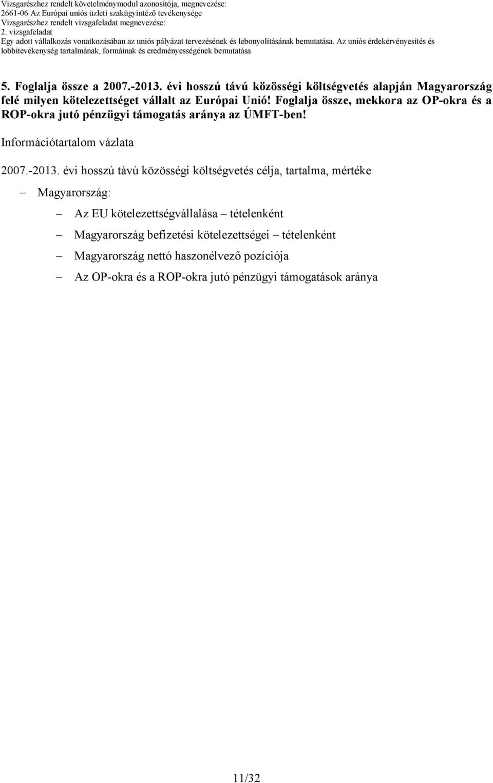 Foglalja össze, mekkora az OP-okra és a ROP-okra jutó pénzügyi támogatás aránya az ÚMFT-ben! Információtartalom vázlata 07.-13.