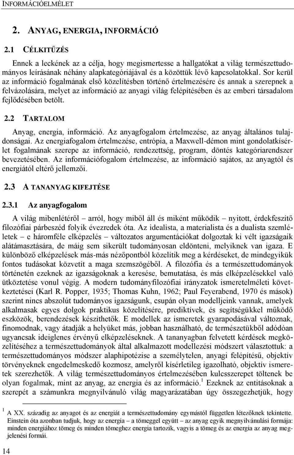 Sor kerül az információ fogalmának első közelítésben történő értelmezésére és annak a szerepnek a felvázolására, melyet az információ az anyagi világ felépítésében és az emberi társadalom