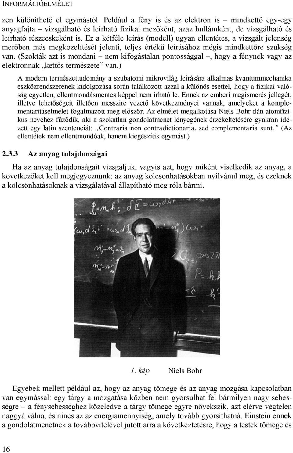 (Szokták azt is mondani nem kifogástalan pontossággal, hogy a fénynek vagy az elektronnak kettős természete van.