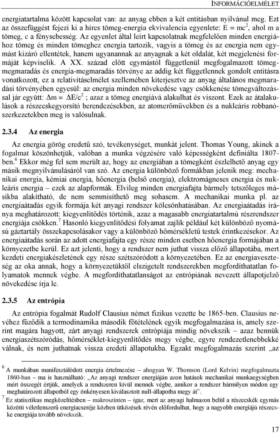 Az egyenlet által leírt kapcsolatnak megfelelően minden energiához tömeg és minden tömeghez energia tartozik, vagyis a tömeg és az energia nem egymást kizáró ellentétek, hanem ugyanannak az anyagnak