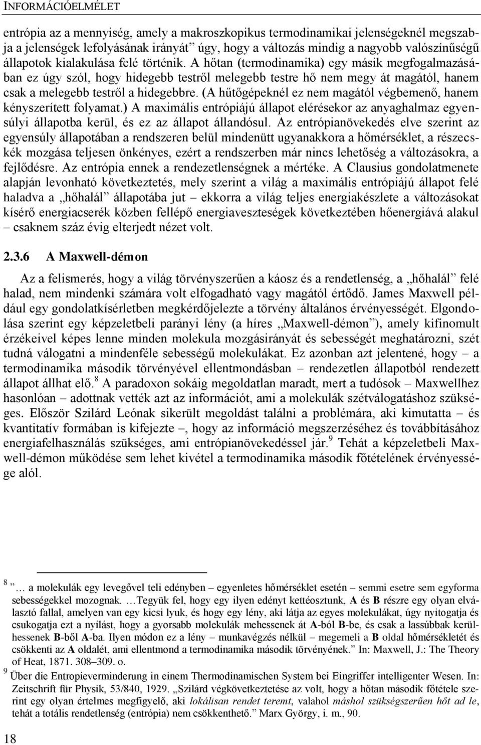 (A hűtőgépeknél ez nem magától végbemenő, hanem kényszerített folyamat.) A maximális entrópiájú állapot elérésekor az anyaghalmaz egyensúlyi állapotba kerül, és ez az állapot állandósul.