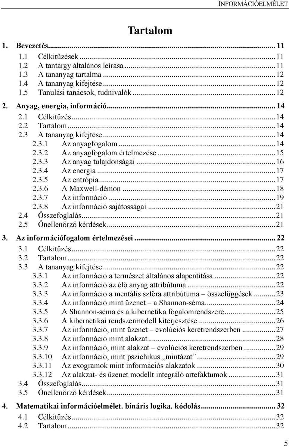 .. 16 2.3.4 Az energia... 17 2.3.5 Az entrópia... 17 2.3.6 A Maxwell-démon... 18 2.3.7 Az információ... 19 2.3.8 Az információ sajátosságai... 21 2.4 Összefoglalás... 21 2.5 Önellenőrző kérdések.