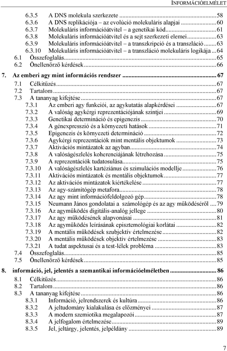 2 Önellenőrző kérdések... 66 7. Az emberi agy mint információs rendszer... 67 7.1 Célkitűzés... 67 7.2 Tartalom... 67 7.3 A tananyag kifejtése... 67 7.3.1 Az emberi agy funkciói, az agykutatás alapkérdései.