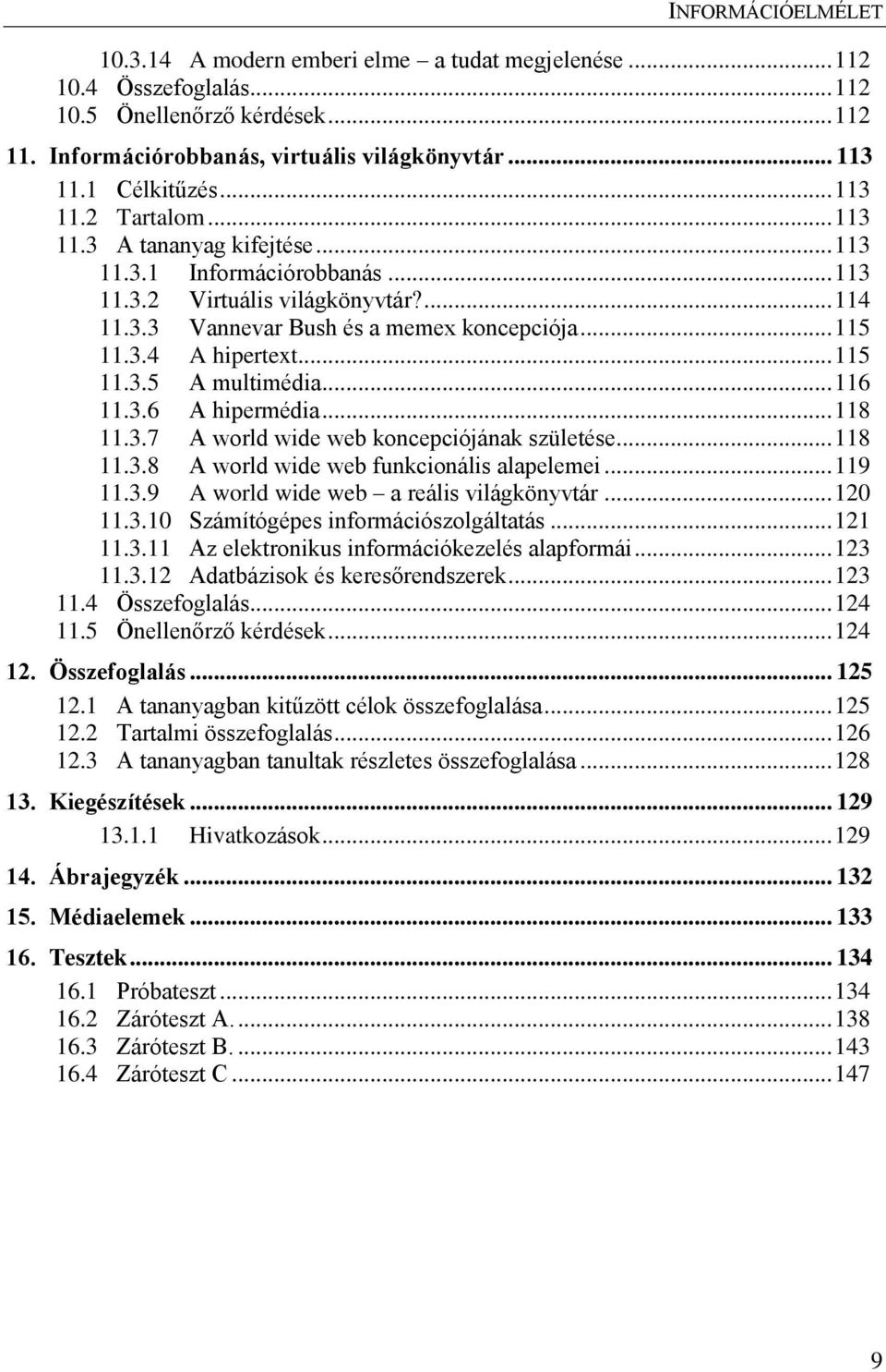 .. 116 11.3.6 A hipermédia... 118 11.3.7 A world wide web koncepciójának születése... 118 11.3.8 A world wide web funkcionális alapelemei... 119 11.3.9 A world wide web a reális világkönyvtár... 120 11.