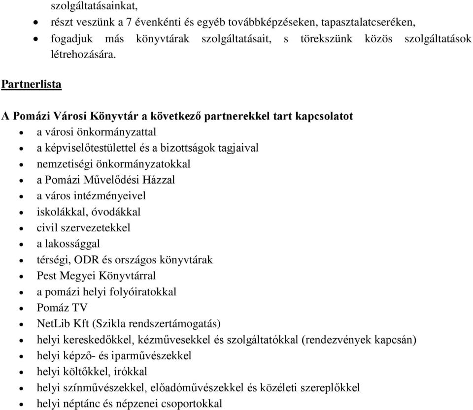 Művelődési Házzal a város intézményeivel iskolákkal, óvodákkal civil szervezetekkel a lakossággal térségi, ODR és országos könyvtárak Pest Megyei Könyvtárral a pomázi helyi folyóiratokkal Pomáz TV