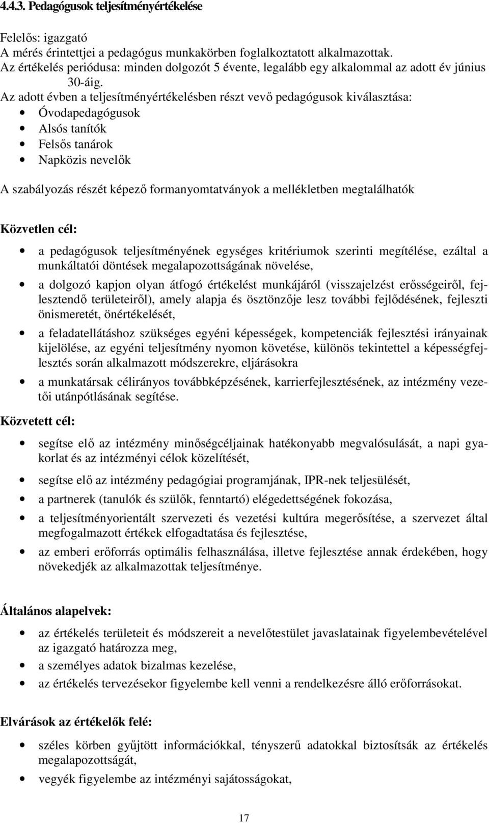 Az adott évben a teljesítményértékelésben részt vevı pedagógusok kiválasztása: Óvodapedagógusok Alsós tanítók Felsıs tanárok Napközis nevelık A szabályozás részét képezı formanyomtatványok a