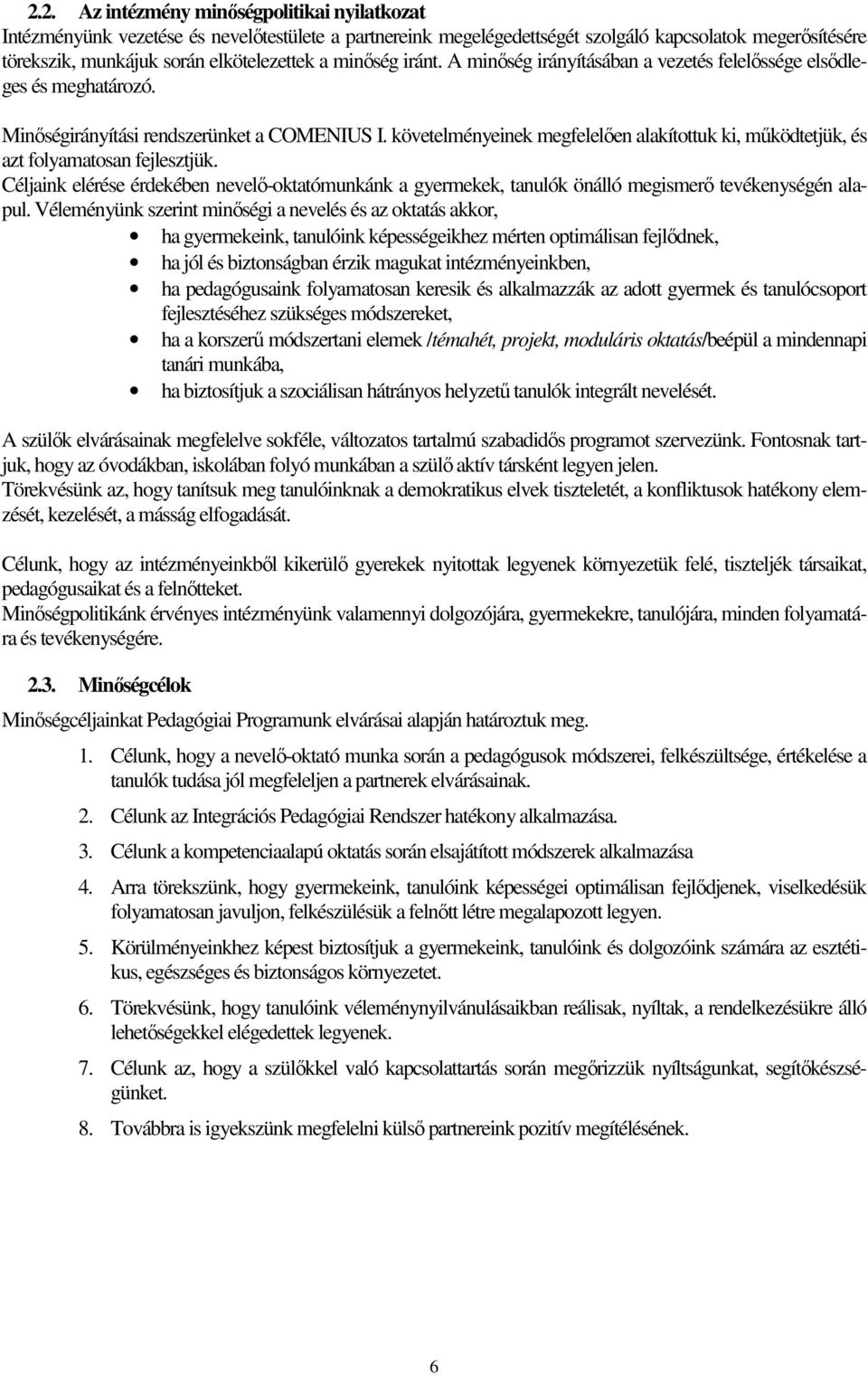 követelményeinek megfelelıen alakítottuk ki, mőködtetjük, és azt folyamatosan fejlesztjük. Céljaink elérése érdekében nevelı-oktatómunkánk a gyermekek, tanulók önálló megismerı tevékenységén alapul.