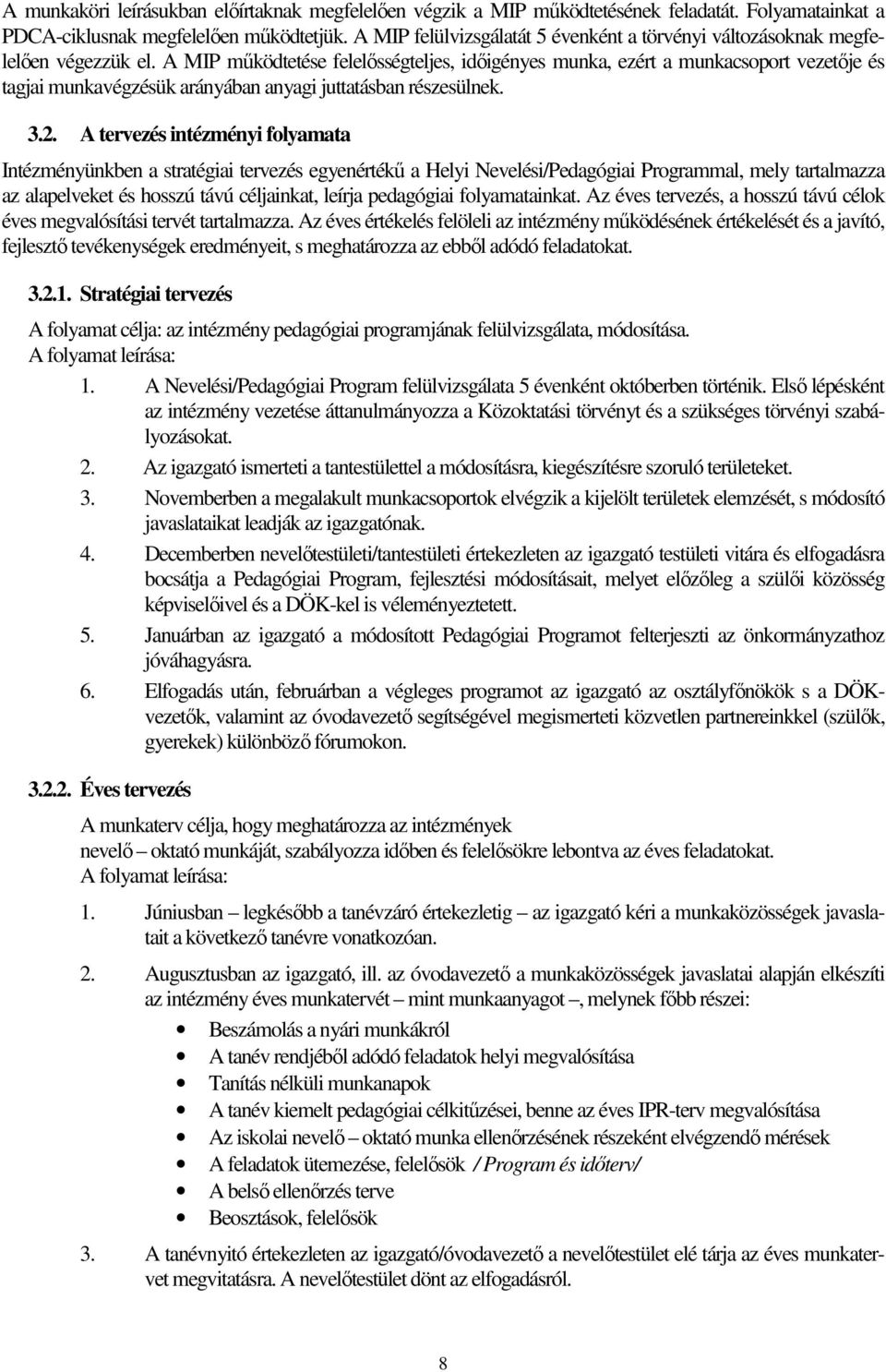 A MIP mőködtetése felelısségteljes, idıigényes munka, ezért a munkacsoport vezetıje és tagjai munkavégzésük arányában anyagi juttatásban részesülnek. 3.2.