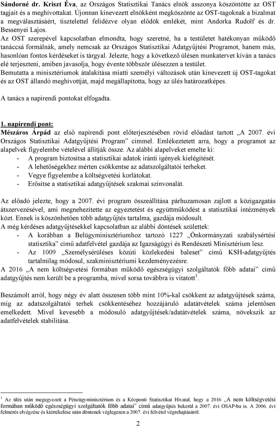 Az OST szerepével kapcsolatban elmondta, hogy szeretné, ha a testületet hatékonyan működő tanáccsá formálnák, amely nemcsak az Országos Statisztikai Adatgyűjtési Programot, hanem más, hasonlóan