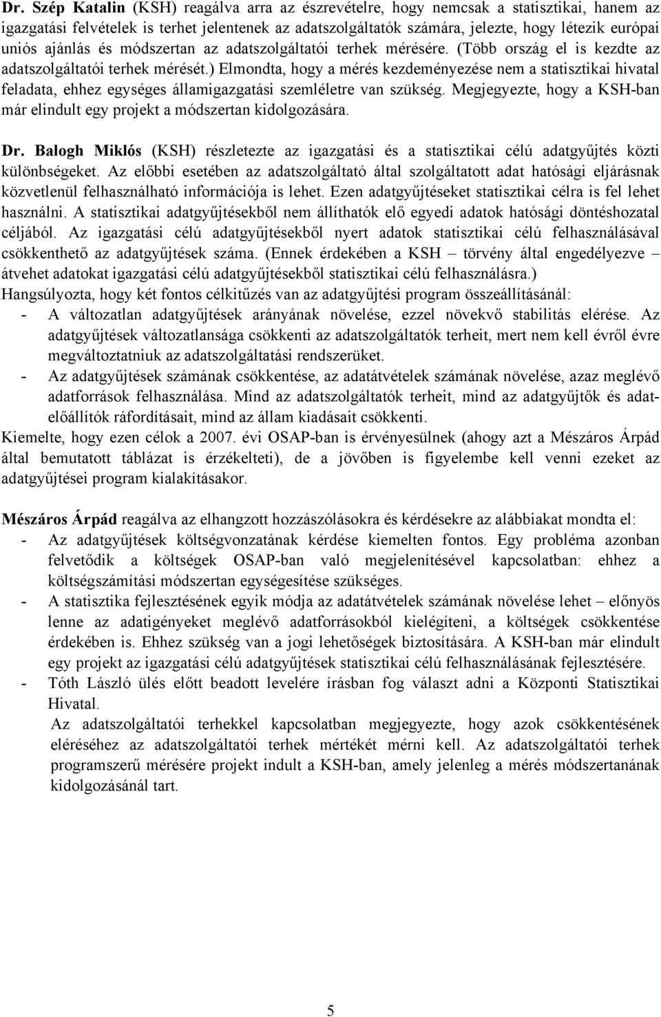 ) Elmondta, hogy a mérés kezdeményezése nem a statisztikai hivatal feladata, ehhez egységes államigazgatási szemléletre van szükség.