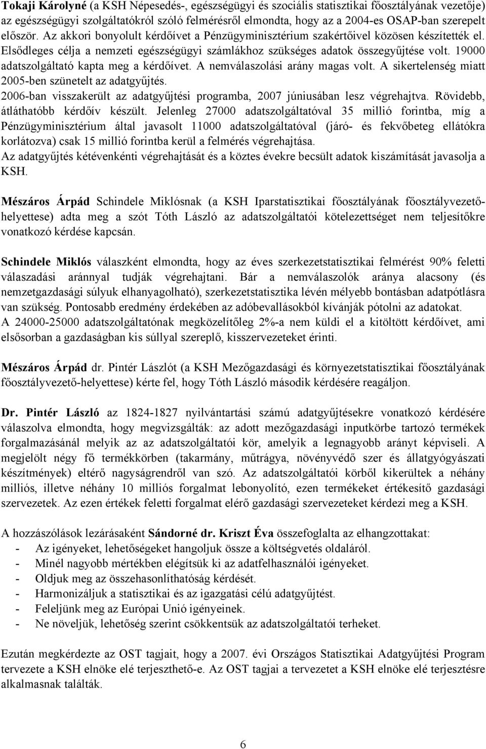 19000 adatszolgáltató kapta meg a kérdőívet. A nemválaszolási arány magas volt. A sikertelenség miatt 2005-ben szünetelt az adatgyűjtés.