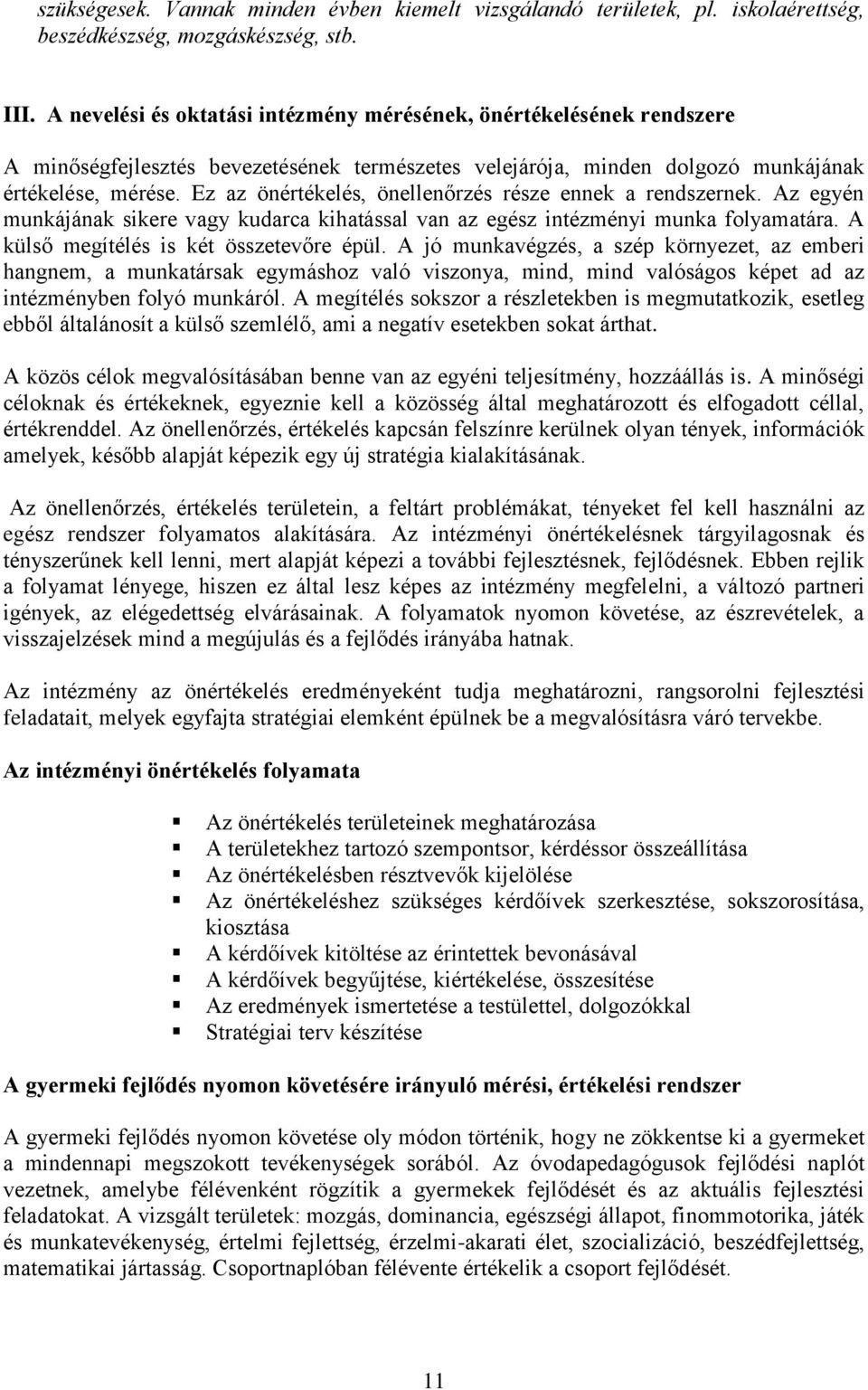 Ez az önértékelés, önellenőrzés része ennek a rendszernek. Az egyén munkájának sikere vagy kudarca kihatással van az egész intézményi munka folyamatára. A külső megítélés is két összetevőre épül.