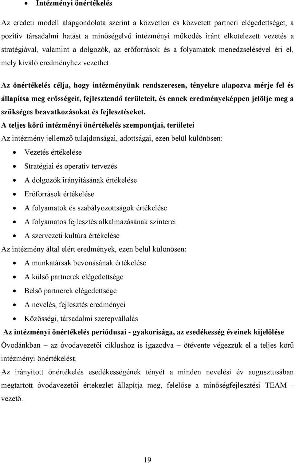 Az önértékelés célja, hogy intézményünk rendszeresen, tényekre alapozva mérje fel és állapítsa meg erősségeit, fejlesztendő területeit, és ennek eredményeképpen jelölje meg a szükséges