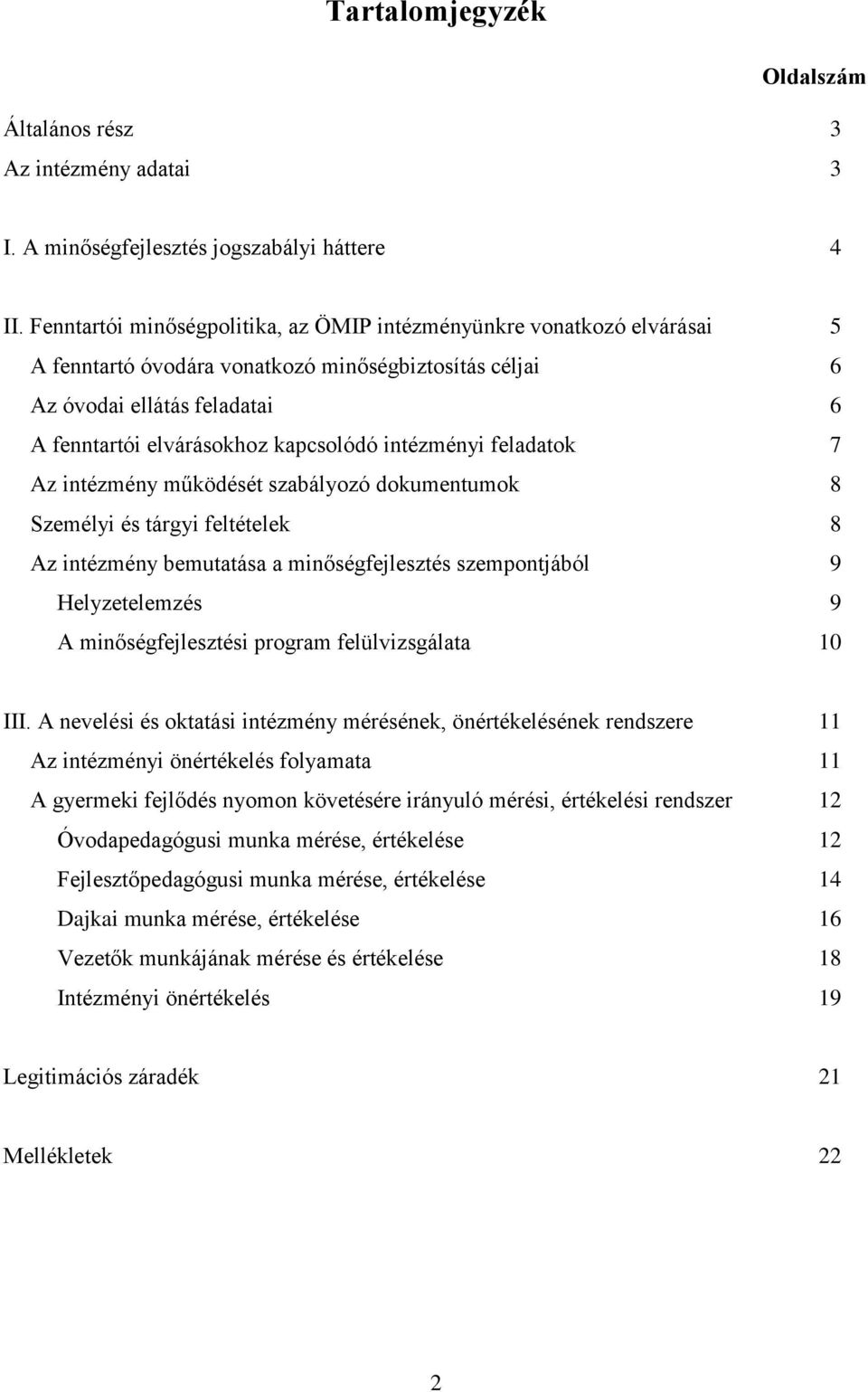 intézményi feladatok 7 Az intézmény működését szabályozó dokumentumok 8 Személyi és tárgyi feltételek 8 Az intézmény bemutatása a minőségfejlesztés szempontjából 9 Helyzetelemzés 9 A