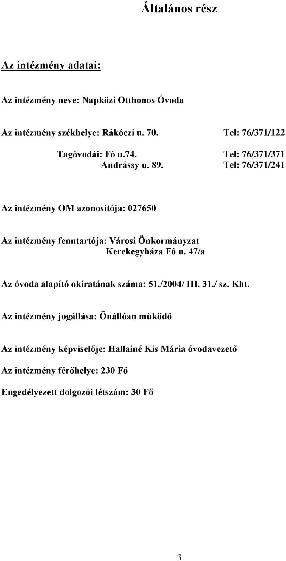 Tel: 76/371/241 Az intézmény OM azonosítója: 027650 Az intézmény fenntartója: Városi Önkormányzat Kerekegyháza Fő u.