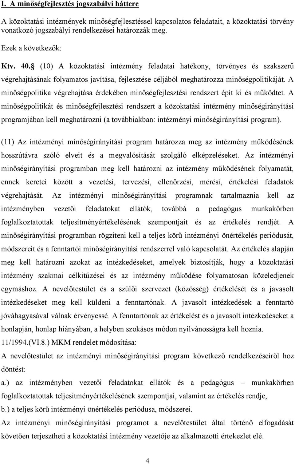 A minőségpolitika végrehajtása érdekében minőségfejlesztési rendszert épít ki és működtet.