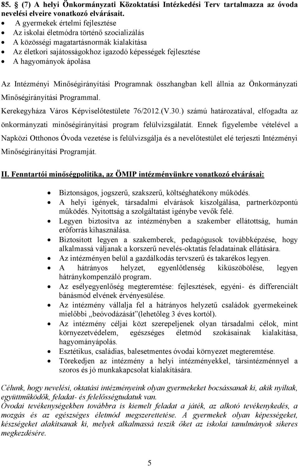 Intézményi Minőségirányítási Programnak összhangban kell állnia az Önkormányzati Minőségirányítási Programmal. Kerekegyháza Város Képviselőtestülete 76/2012.(V.30.