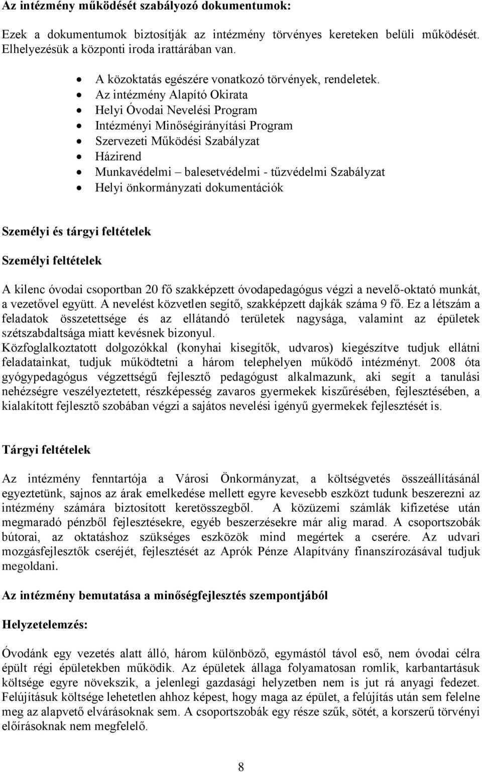 Az intézmény Alapító Okirata Helyi Óvodai Nevelési Program Intézményi Minőségirányítási Program Szervezeti Működési Szabályzat Házirend Munkavédelmi balesetvédelmi - tűzvédelmi Szabályzat Helyi