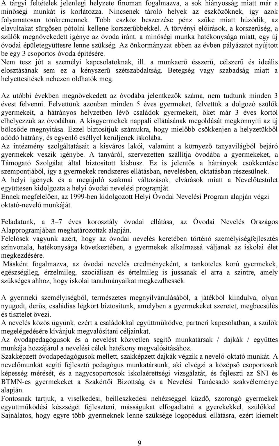 A törvényi előírások, a korszerűség, a szülők megnövekedett igénye az óvoda iránt, a minőségi munka hatékonysága miatt, egy új óvodai épületegyüttesre lenne szükség.