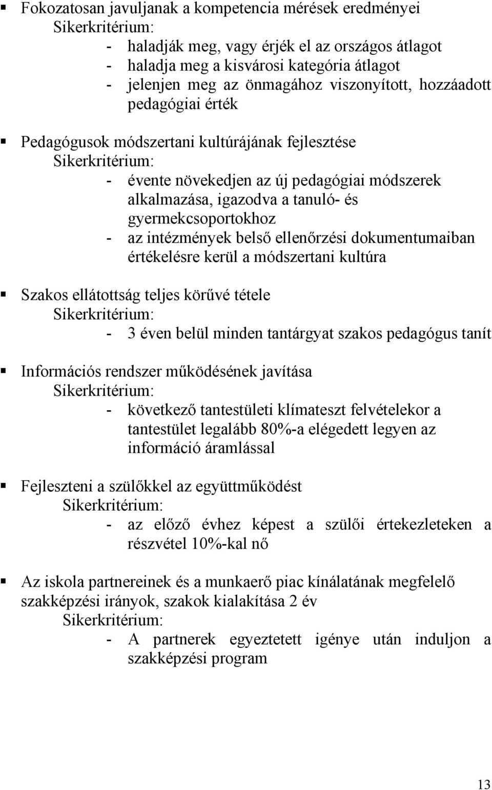 gyermekcsoportokhoz - az intézmények belsı ellenırzési dokumentumaiban értékelésre kerül a módszertani kultúra Szakos ellátottság teljes körővé tétele Sikerkritérium: - 3 éven belül minden tantárgyat