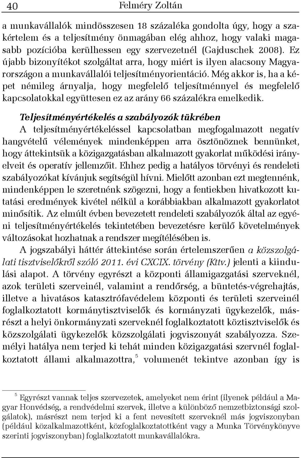 Még akkor is, ha a képet némileg árnyalja, hogy megfelelõ teljesítménnyel és megfelelõ kapcsolatokkal együttesen ez az arány 66 százalékra emelkedik.