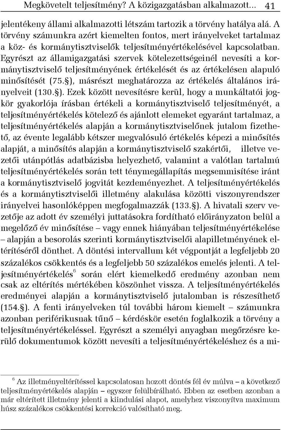 Egyrészt az államigazgatási szervek kötelezettségeinél nevesíti a kormánytisztviselõ teljesítményének értékelését és az értékelésen alapuló minõsítését (75.