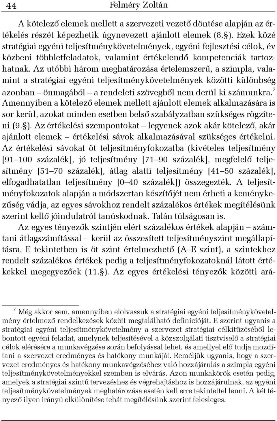 Az utóbbi három meghatározása értelemszerû, a szimpla, valamint a stratégiai egyéni teljesítménykövetelmények közötti különbség azonban önmagából a rendeleti szövegbõl nem derül ki számunkra.