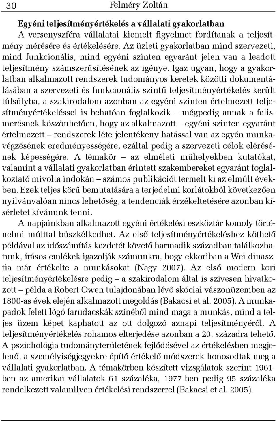 Igaz ugyan, hogy a gyakorlatban alkalmazott rendszerek tudományos keretek közötti dokumentálásában a szervezeti és funkcionális szintû teljesítményértékelés került túlsúlyba, a szakirodalom azonban