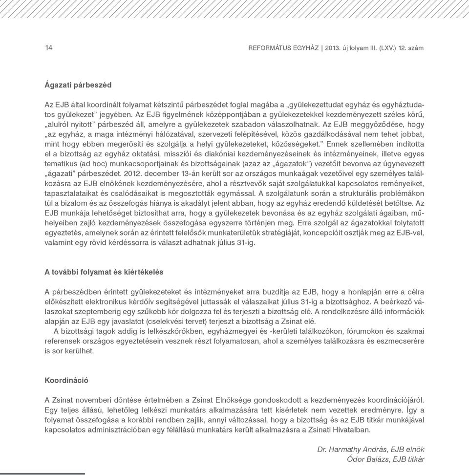 Az EJB figyelmének középpontjában a gyülekezetekkel kezdeményezett széles körű, alulról nyitott párbeszéd áll, amelyre a gyülekezetek szabadon válaszolhatnak.