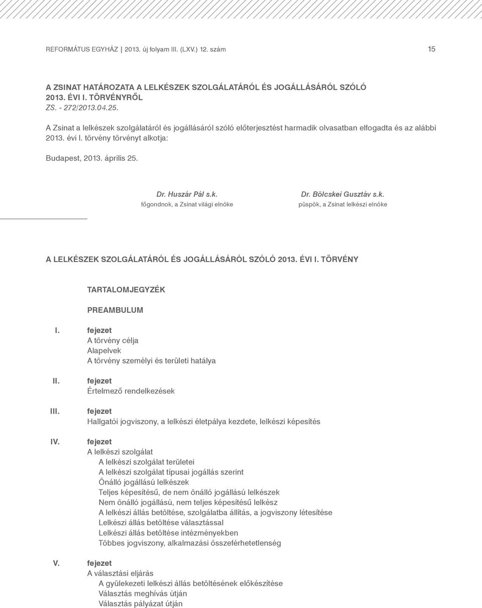 k. főgondnok, a Zsinat világi elnöke Dr. Bölcskei Gusztáv s.k. püspök, a Zsinat lelkészi elnöke A LELKÉSZEK SZOLGÁLATÁRÓL ÉS JOGÁLLÁSÁRÓL SZÓLÓ 2013. ÉVI I. TÖRVÉNY Tartalomjegyzék Preambulum I.