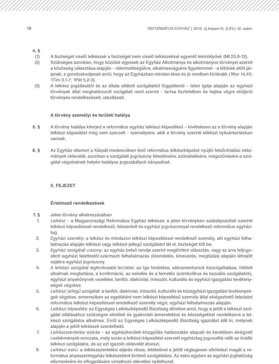 s gondoskodjanak arról, hogy az Egyházban minden ékes és jó rendben történjék (1Kor 14,40; 1Tim 3,1-7; 1Pét 5,2-3).