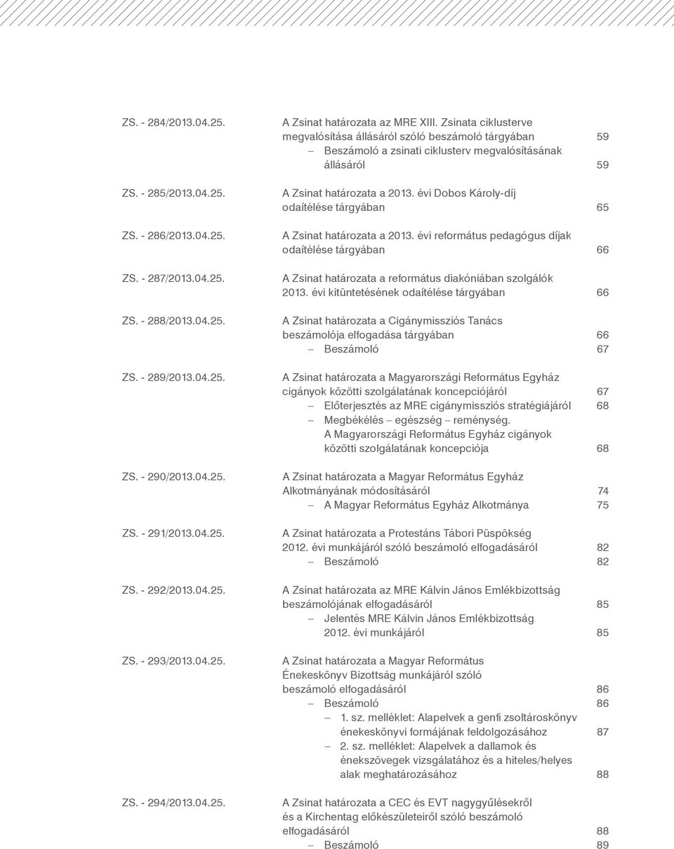 Zsinata ciklusterve megvalósítása állásáról szóló beszámoló tárgyában 59 Beszámoló a zsinati ciklusterv megvalósításának állásáról 59 A Zsinat határozata a 2013.