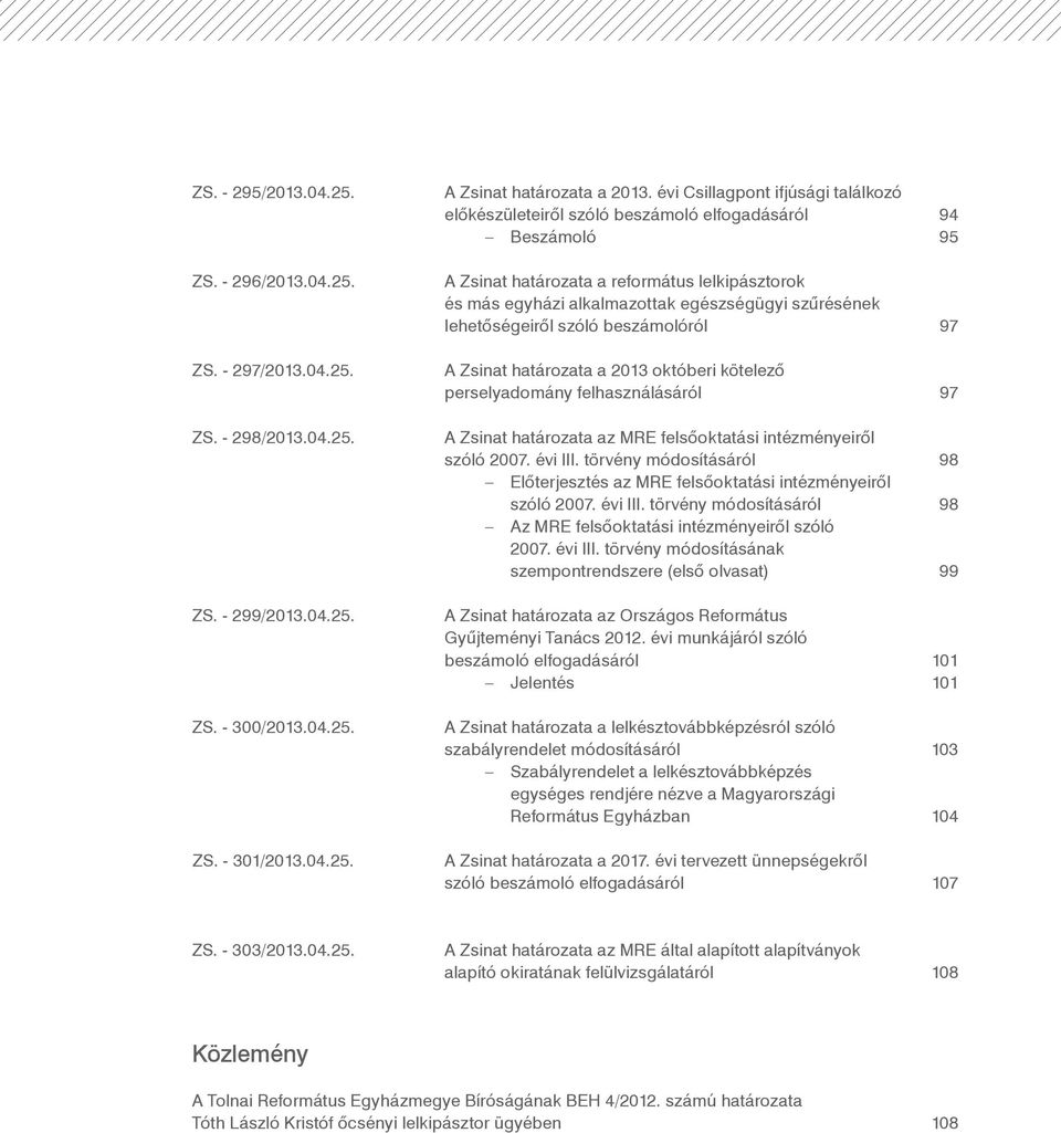 lehetőségeiről szóló beszámolóról 97 A Zsinat határozata a 2013 októberi kötelező perselyadomány felhasználásáról 97 A Zsinat határozata az MRE felsőoktatási intézményeiről szóló 2007. évi III.