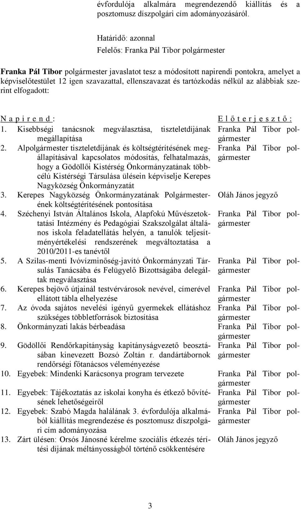 és tartózkodás nélkül az alábbiak szerint elfogadott: N a p i r e n d : E l ő t e r j e s z t ő : 1. Kisebbségi tanácsnok megválasztása, tiszteletdíjának Franka Pál Tibor polgármester megállapítása 2.