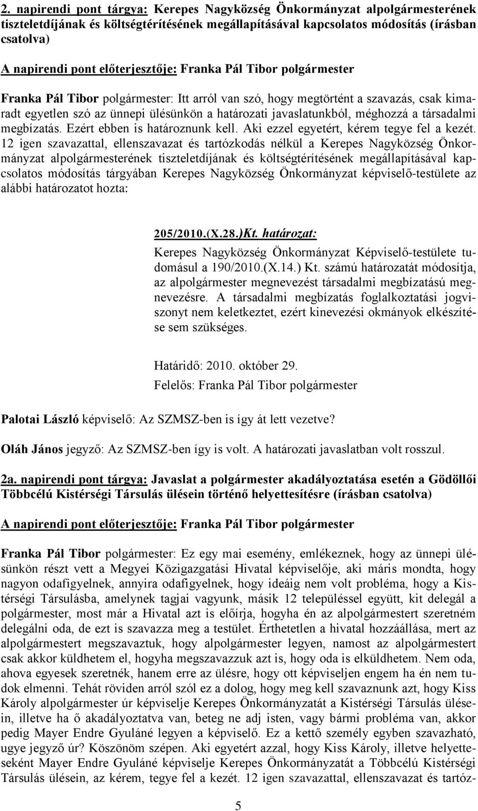 méghozzá a társadalmi megbízatás. Ezért ebben is határoznunk kell. Aki ezzel egyetért, kérem tegye fel a kezét.