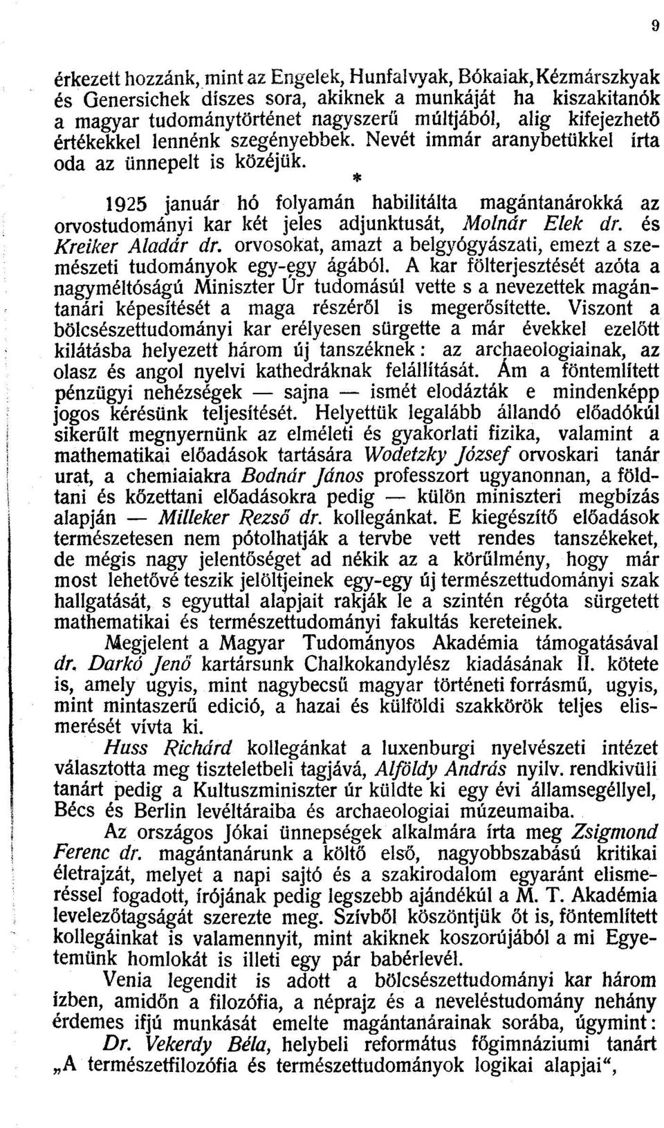 * 1925 január hó folyamán habilitálta magántanárokká az orvostudományi kar két jeles adjunktusát, Molnár Elek dr. és Kreiker Aladár dr.