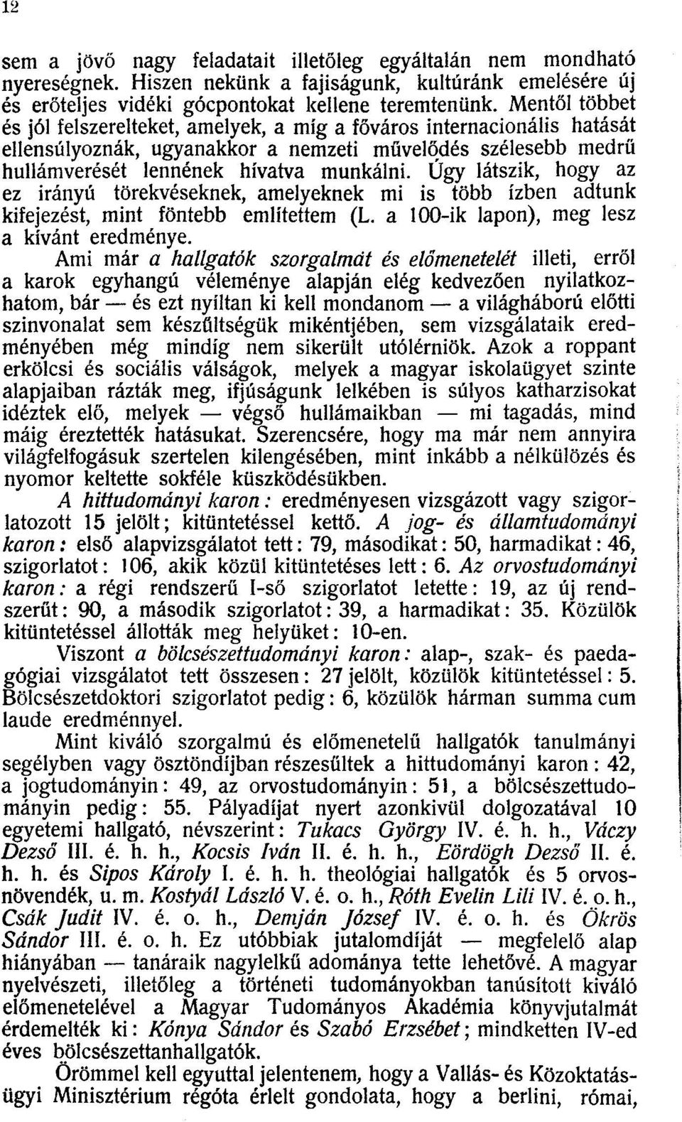 Úgy látszik, hogy az ez irányú törekvéseknek, amelyeknek mi is több ízben adtunk kifejezést, mint föntebb említettem (L. a 100-ik lapon), meg lesz a kívánt eredménye.