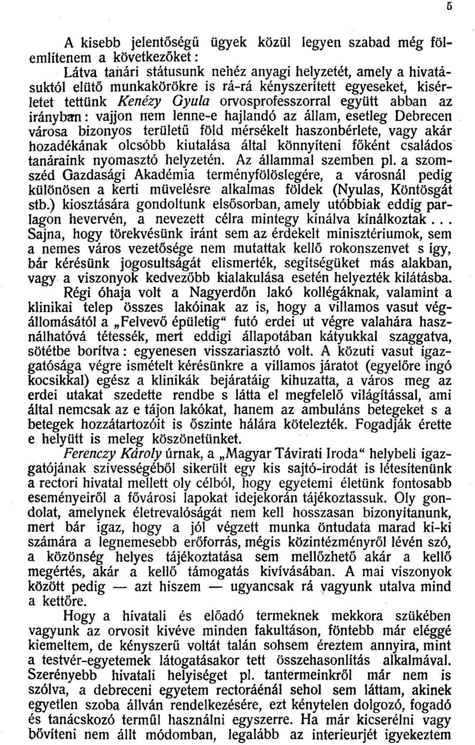 vagy akár hozadékának olcsóbb kiutalása által könnyíteni főként családos tanáraink nyomasztó helyzetén. Az állammal szemben pl.