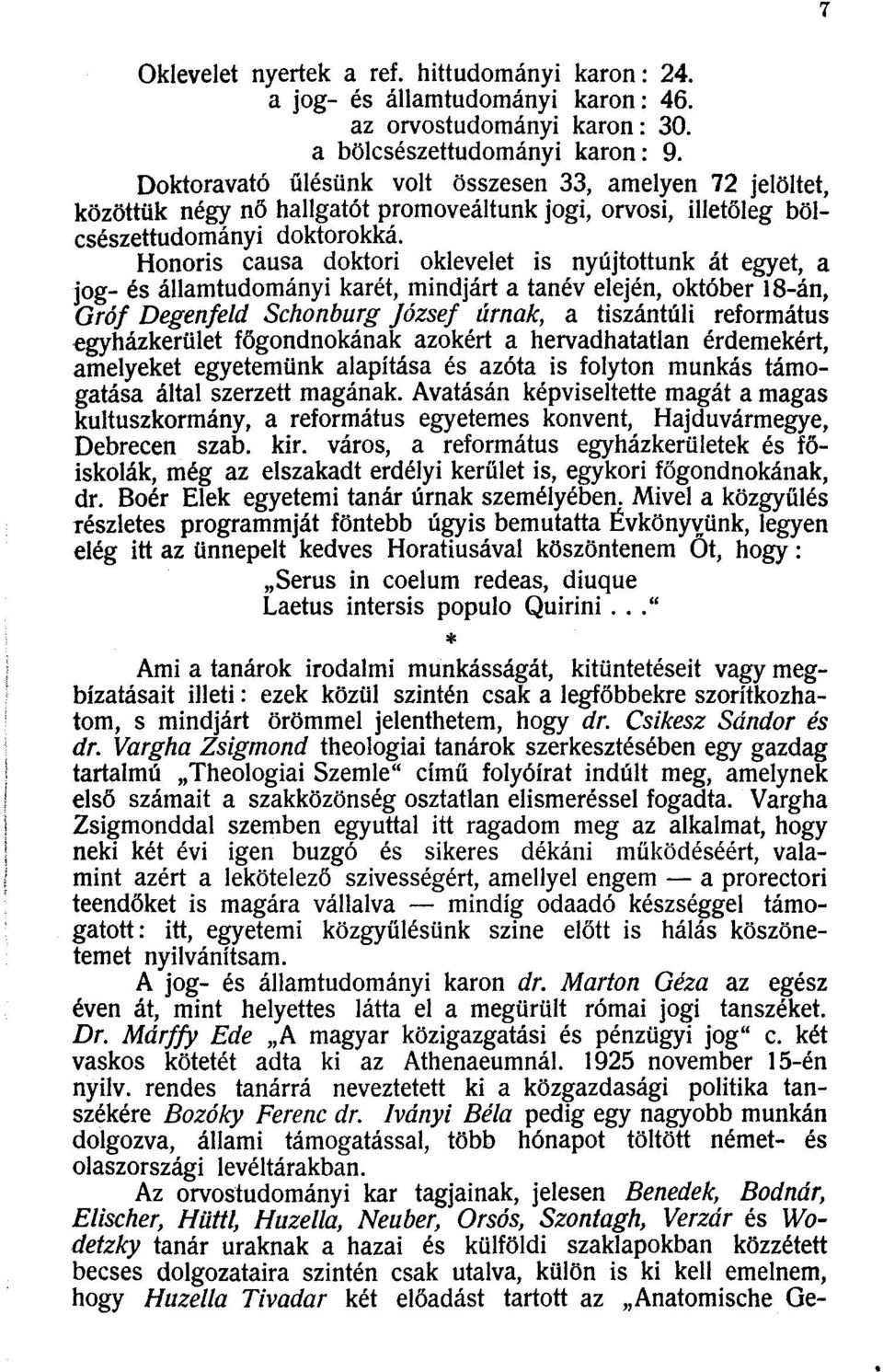 Honoris causa doktori oklevelet is nyújtottunk át egyet, a jog- és államtudományi karét, mindjárt a tanév elején, október 18-án, Gróf Degenfeld Schonburg József úrnak, a tiszántúli református