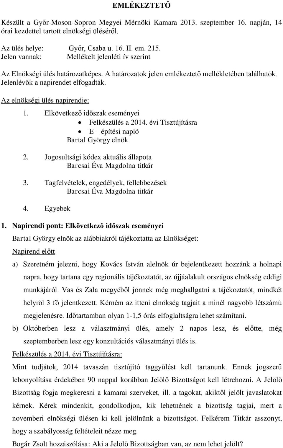 Az elnökségi ülés napirendje: 1. Elkövetkező időszak eseményei Felkészülés a 2014. évi Tisztújításra E építési napló Bartal György elnök 2.