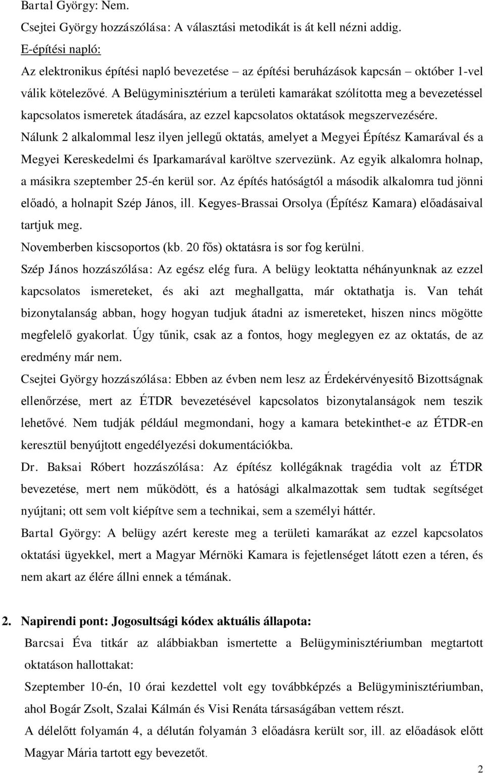 A Belügyminisztérium a területi kamarákat szólította meg a bevezetéssel kapcsolatos ismeretek átadására, az ezzel kapcsolatos oktatások megszervezésére.